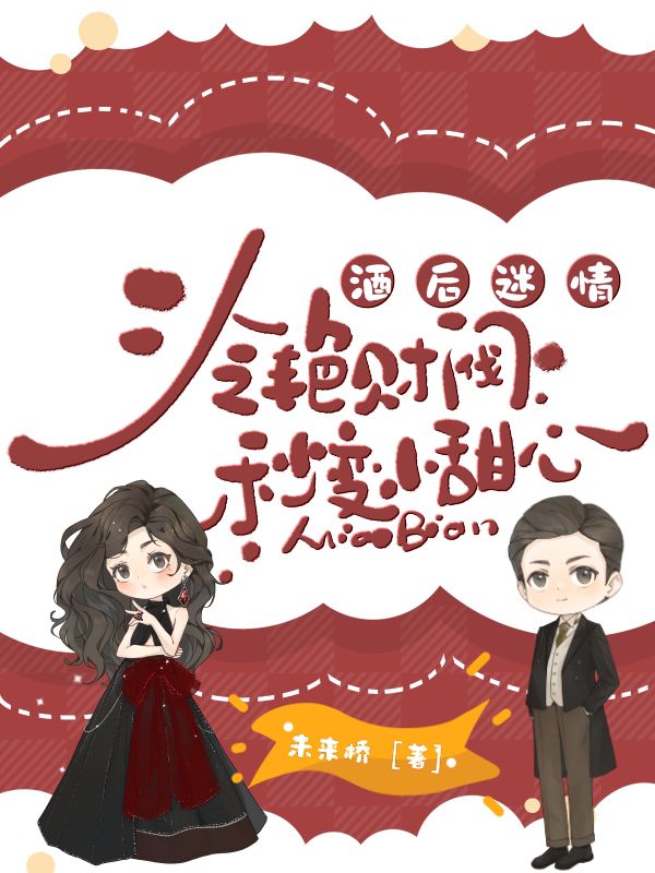 墨星写作网-酒后迷情，冷艳财阀秒变小甜心
