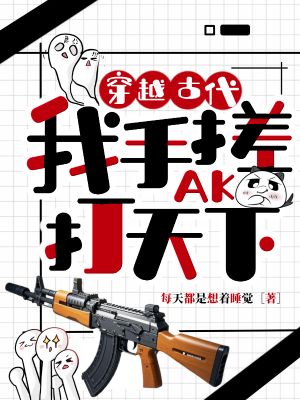墨星写作网-穿越古代我手搓AK打天下